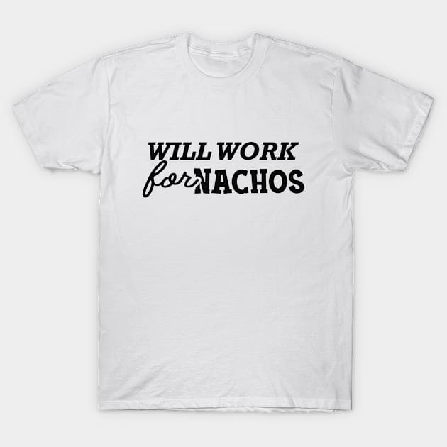 Nacho - Will work for nachos T-Shirt by KC Happy Shop